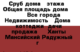 Сруб дома 2 этажа › Общая площадь дома ­ 200 - Все города Недвижимость » Дома, коттеджи, дачи продажа   . Ханты-Мансийский,Радужный г.